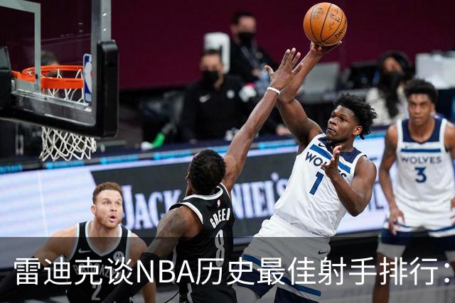 雷迪克谈NBA历史最佳射手排行：库里无可争议第一